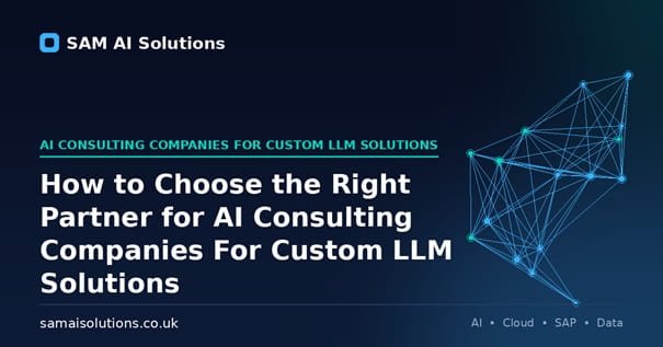 How to Choose the Right Partner for AI Consulting Companies For Custom LLM Solutions